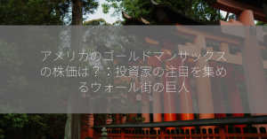 アメリカのゴールドマンサックスの株価は？：投資家の注目を集めるウォール街の巨人