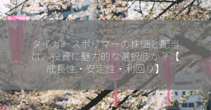 タイガースポリマーの株価と配当は、投資に魅力的な選択肢か？【成長性・安定性・利回り】
